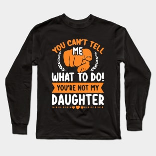 You can't tell me what to do you're not my Daughter Mom Dad Long Sleeve T-Shirt